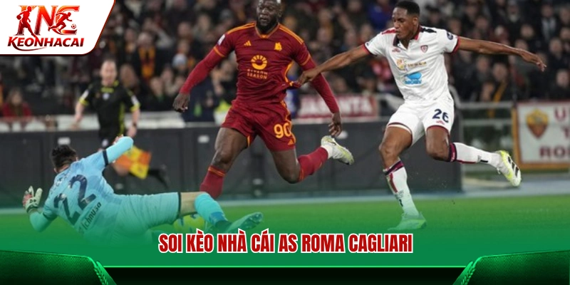 Soi kèo nhà cái Roma đấu Cagliari